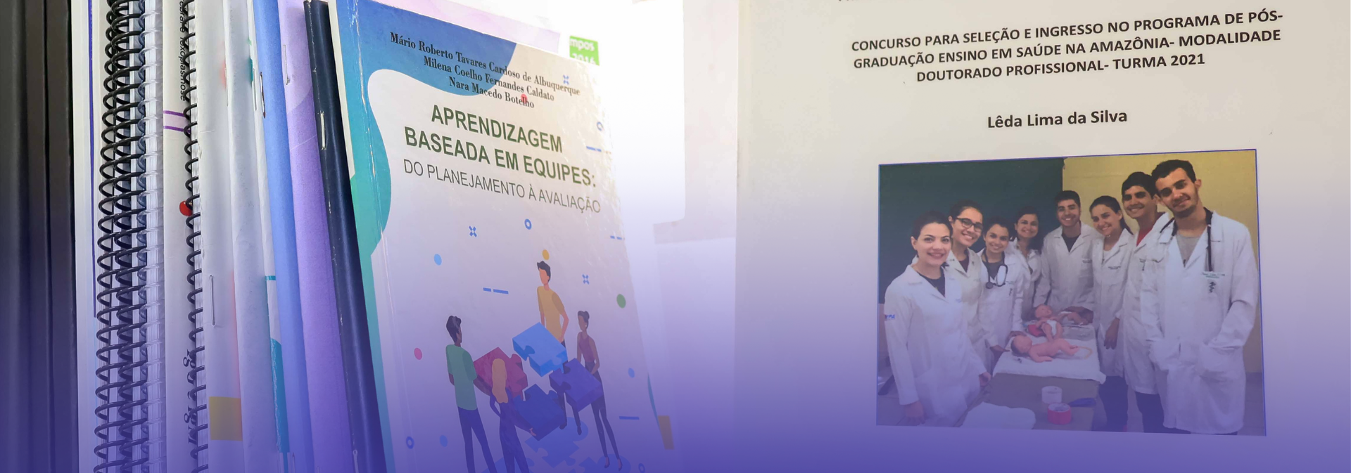 A imagem mostra cadernos acadêmicos, com destaque para a obra “Aprendizagem Baseada em Equipes: do Planejamento à Avaliação”. Ao lado, aparece a capa de um trabalho acadêmico de doutorado do Programa de Pós-Graduação em Ensino em Saúde na Amazônia, acompanhado de uma fotografia de estudantes  vestidos com jalecos. A composição remete à formação acadêmica, à pesquisa e às metodologias de ensino aplicadas à área da saúde.